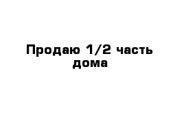 Продаю 1/2 часть дома